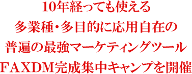 １０年経っても使える多業種・多目的に応用自在の普遍の最強マーケティングツールＦＡＸＤＭ完成集中キャンプを開催