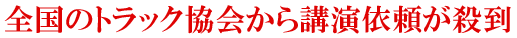全国のトラック協会から講演依頼が殺到